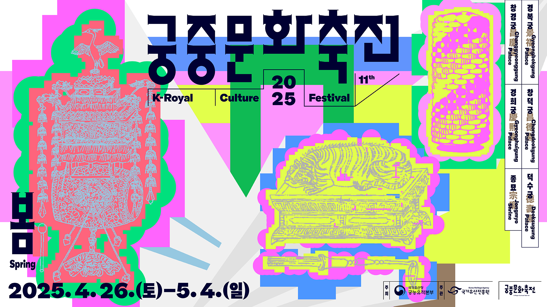 봄 Spring 궁중문화축전 2025 K-Royal Culture Festival. 2025.4.26.(토) - 5.4.(일) 경복궁Gyeongbokgung Palace, 창덕궁 Changdeokgung Palace, 덕수궁 Deoksugung Palace, 창경궁 Changgyeonggung Palace, 경희궁 Gyeonghuigung Palace, 종묘 Jongmyo Shrine. 주최:국가유산청 궁능유적본부, 주관:국가유산진흥원. 궁중문화축전