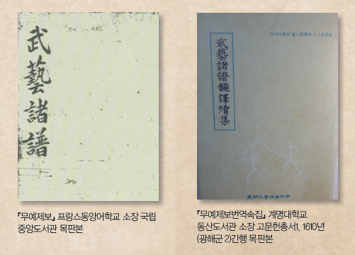 『무예제보』 프랑스동양어학교 소장 국립 중앙도서관 목판본 / 『무예제보번역속집』 계명대학교 동산도서관 소장 고문헌총서1, 1610년 (광해군 2)간행 목판본